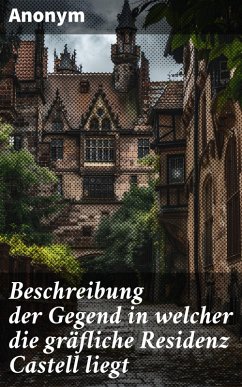 Beschreibung der Gegend in welcher die gräfliche Residenz Castell liegt (eBook, ePUB) - Anonym
