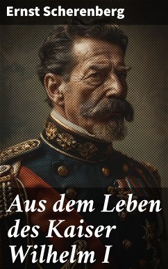 Aus dem Leben des Kaiser Wilhelm I (eBook, ePUB) - Scherenberg, Ernst