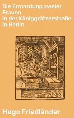 Die Ermordung zweier Frauen in der Königgrätzerstraße in Berlin (eBook, ePUB) - Friedländer, Hugo