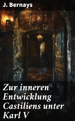 Zur inneren Entwicklung Castiliens unter Karl V (eBook, ePUB) - Bernays, J.