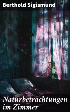 Naturbetrachtungen im Zimmer (eBook, ePUB) - Sigismund, Berthold