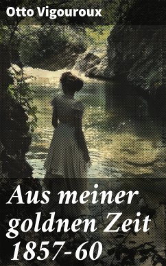 Aus meiner goldnen Zeit 1857–60 (eBook, ePUB) - Vigouroux, Otto