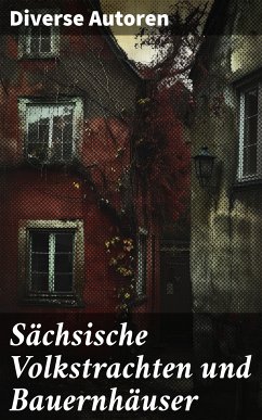 Sächsische Volkstrachten und Bauernhäuser (eBook, ePUB) - Autoren, Diverse