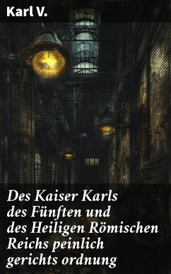 Des Kaiser Karls des Fünften und des Heiligen Römischen Reichs peinlich gerichts ordnung (eBook, ePUB) - Karl V.