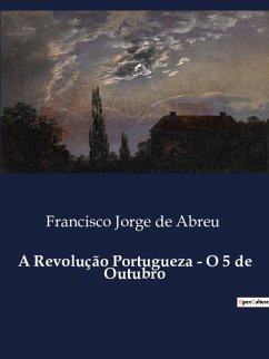 A Revolução Portugueza - O 5 de Outubro - de Abreu, Francisco Jorge