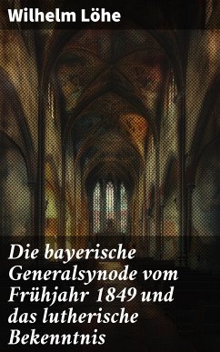 Die bayerische Generalsynode vom Frühjahr 1849 und das lutherische Bekenntnis (eBook, ePUB) - Löhe, Wilhelm