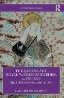 The Queens and Royal Women of Sweden, c. 970-1330 - Wilhelmsson, Caroline