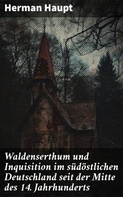 Waldenserthum und Inquisition im südöstlichen Deutschland seit der Mitte des 14. Jahrhunderts (eBook, ePUB) - Haupt, Herman