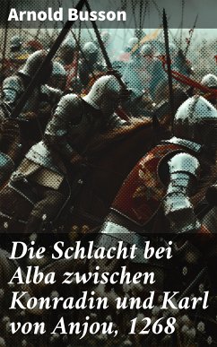 Die Schlacht bei Alba zwischen Konradin und Karl von Anjou, 1268 (eBook, ePUB) - Busson, Arnold