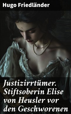 Justizirrtümer. Stiftsoberin Elise von Heusler vor den Geschworenen (eBook, ePUB) - Friedländer, Hugo