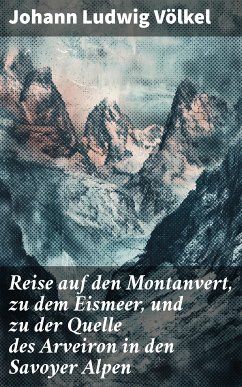 Reise auf den Montanvert, zu dem Eismeer, und zu der Quelle des Arveiron in den Savoyer Alpen (eBook, ePUB) - Völkel, Johann Ludwig