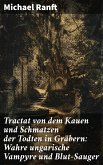 Tractat von dem Kauen und Schmatzen der Todten in Gräbern: Wahre ungarische Vampyre und Blut-Sauger (eBook, ePUB)