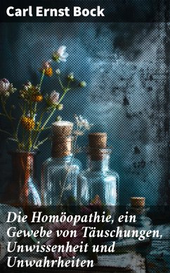 Die Homöopathie, ein Gewebe von Täuschungen, Unwissenheit und Unwahrheiten (eBook, ePUB) - Bock, Carl Ernst