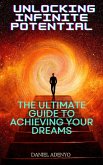 Unlocking Infinite Potential: The Ultimate Guide to Achieving Your Dreams (eBook, ePUB) Unlocking Infinite Potential: The Ultimate Guide to Achieving Your Dreams (eBook, ePUB)