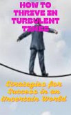 How to Thrive in Turbulent Times: Strategies for Success in an Uncertain World (eBook, ePUB) How to Thrive in Turbulent Times: Strategies for Success in an Uncertain World (eBook, ePUB)
