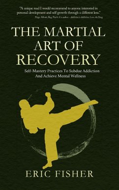 Cover The Martial Art of Recovery: Self-Mastery Practices to Subdue Addiction and Achieve Mental Wellness (eBook, ePUB)