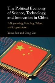 The Political Economy of Science, Technology, and Innovation in China - Cao, Cong; Sun, Yutao