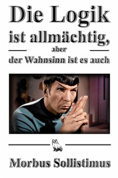 Die Logik ist allmächtig, aber der Wahnsinn ist es auch (eBook, ePUB) - Sollistimus, Morbus