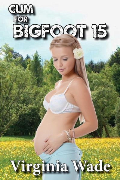 Cum For Bigfoot 15 (The Monster Menage, #15) (eBook, ePUB) Cum For Bigfoot 15 (The Monster Menage, #15) (eBook, ePUB)