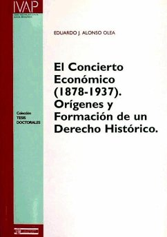 El concierto económico (1878-1937) : orígenes y formación de un derecho histórico - Alonso Olea, Eduardo J.