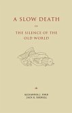 A Slow Death or, The Silence of the Old World (eBook, ePUB) A Slow Death or, The Silence of the Old World (eBook, ePUB)