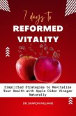 7 Days to Reformed Vitality: Simplified Strategies to Revitalize Your Health With Apple Cider Vinegar Naturally (eBook, ePUB)