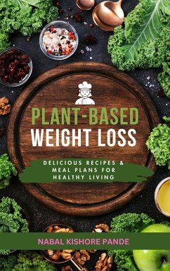 Plant-Based Weight Loss Delicious Recipes & Meal Plans for Healthy Living (eBook, ePUB) - Pande, Nabal Kishore