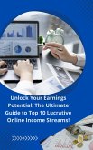 Unlock Your Earnings Potential: The Ultimate Guide to Top 10 Lucrative Online Income Streams! (eBook, ePUB)
