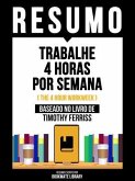 Resumo - Trabalhe 4 Horas Por Semana (The 4 Hour Workweek) - Baseado No Livro De Timothy Ferriss (eBook, ePUB) Resumo - Trabalhe 4 Horas Por Semana (The 4 Hour Workweek) - Baseado No Livro De Timothy Ferriss (eBook, ePUB)