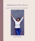 Healing Hearts After Divorce A Guide To Forgiveness and Empowerment (eBook, ePUB)