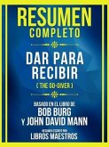 Resumen Completo - Dar Para Recibir (The Go-Giver) - Basado En El Libro De Bob Burg Y John David Mann (eBook, ePUB)