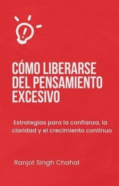 Cómo liberarse del pensamiento excesivo (eBook, ePUB) - Chahal, Ranjot Singh