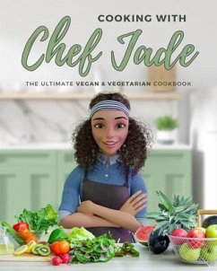 Cooking With Chef Jade: The Ultimate Vegan & Vegetarian Cookbook (eBook, ePUB) - Jade, Chef