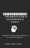 Wie man sich von übermäßigem Nachdenken befreit (eBook, ePUB)