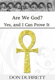 Are We God? Yes, and I Can Prove It (eBook, ePUB) Are We God? Yes, and I Can Prove It (eBook, ePUB)