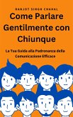 Come Parlare Gentilmente con Chiunque: La Tua Guida alla Padronanza della Comunicazione Efficace (eBook, ePUB)