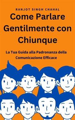 Cover Come Parlare Gentilmente con Chiunque: La Tua Guida alla Padronanza della Comunicazione Efficace (eBook, ePUB)