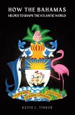 HOW THE BAHAMAS HELPED TO SHAPE THE ATLANTIC WORLD (eBook, ePUB)