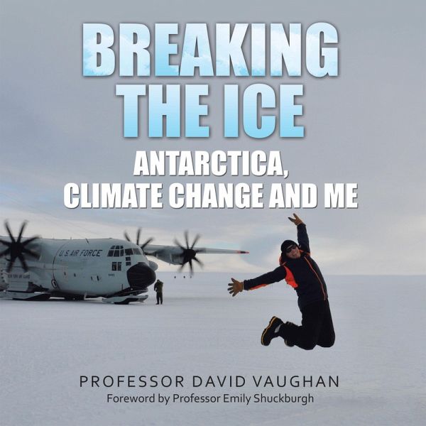 Breaking the Ice: Antarctica, climate change and me (eBook, ePUB) Breaking the Ice: Antarctica, climate change and me (eBook, ePUB)