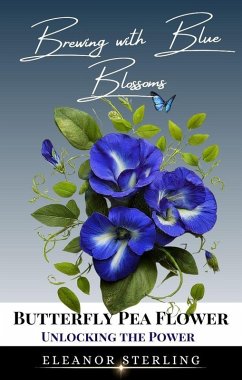 Cover Brewing with Blue Blossoms: Unlocking the Power of the Butterfly Pea Flower (eBook, ePUB)