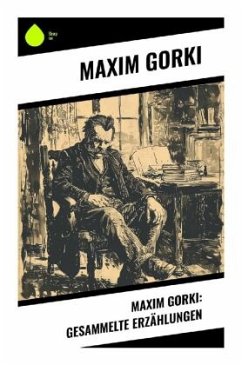 Maxim Gorki: Gesammelte Erzählungen - Gorki, Maxim