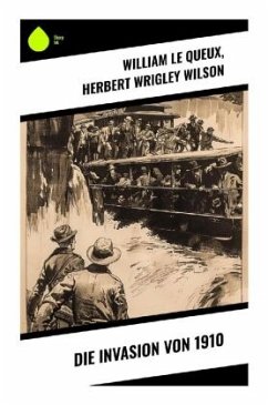 Die Invasion von 1910 - Queux, William Le;Wilson, Herbert Wrigley