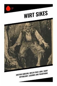 British Goblins: Welsh Folk-lore, Fairy Mythology, Legends and Traditions - Sikes, Wirt