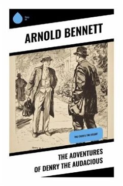 The Adventures of Denry the Audacious - Bennett, Arnold