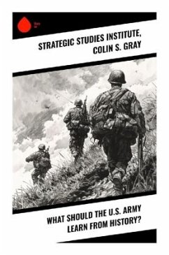 What Should the U.S. Army Learn From History? - Strategic Studies Institute;Gray, Colin S.