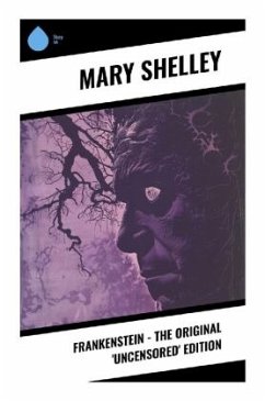 Frankenstein - The Original 'Uncensored' Edition - Shelley, Mary