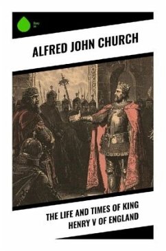 The Life and Times of King Henry V of England - Church, Alfred John