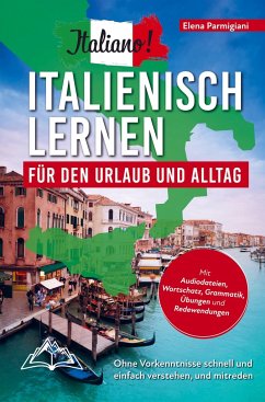 Italiano! Italienisch lernen für den Urlaub und Alltag: Ohne Vorkenntnisse schnell und einfach verstehen und mitreden - mit Audio, Wortschatz, Grammat - Elena Parmigiani