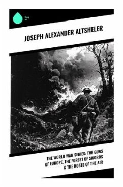 The World War Series: The Guns of Europe, The Forest of Swords & The Hosts of the Air - Altsheler, Joseph Alexander