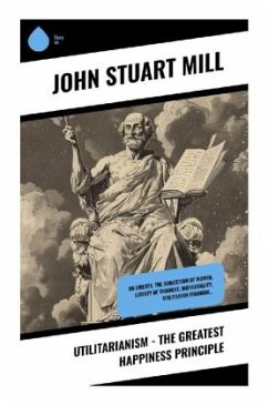 Utilitarianism - The Greatest Happiness Principle - Mill, John Stuart